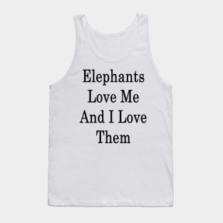 Elephants Love Me And I Love Them Tank Top